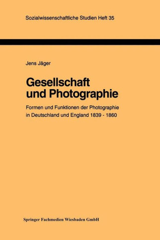 Gesellschaft Und Photographie Formen Und Funktionen Der Photographie in England Und Deutschland 1839-1860: Dissertation Zur Erlangung Des Grades Des D