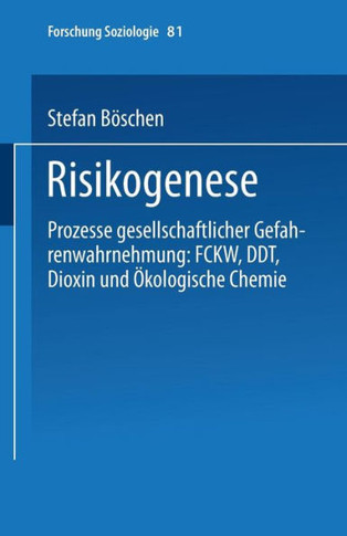 Risikogenese: Prozesse Gesellschaftlicher Gefahrenwahrnehmung: Fckw, Ddt, Dioxin Und Ökologische Chemie