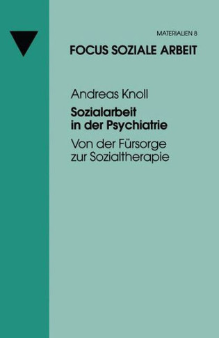 Sozialarbeit in Der Psychiatrie: Von Der Fürsorge Zur Sozialtherapie