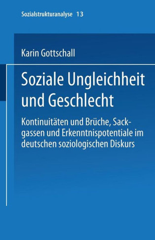 Soziale Ungleichheit Und Geschlecht: Kontinuitäten Und Brüche, Sackgassen Und Erkenntnispotentiale Im Deutschen Soziologischen Diskurs