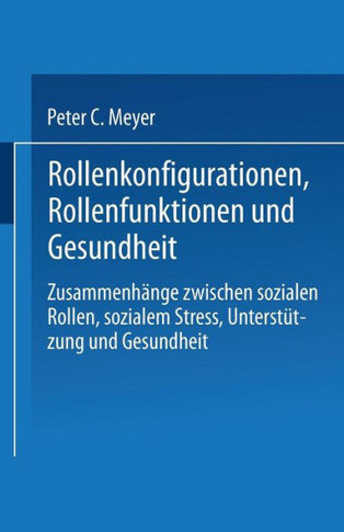 Rollenkonfigurationen Rollenfunktionen Und Gesundheit: Zusammenhänge Zwischen Sozialen Rollen, Sozialem Stress, Unterstützung Und Gesundheit