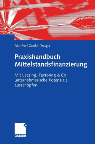Praxishandbuch Mittelstandsfinanzierung: Mit Leasing, Factoring & Co. Unternehmerische Potenziale Ausschöpfen