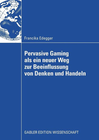 Pervasive Gaming ALS Ein Neuer Weg Zur Beeinflussung Von Denken Und Handeln: Eine Anwendung Im Lernkontext