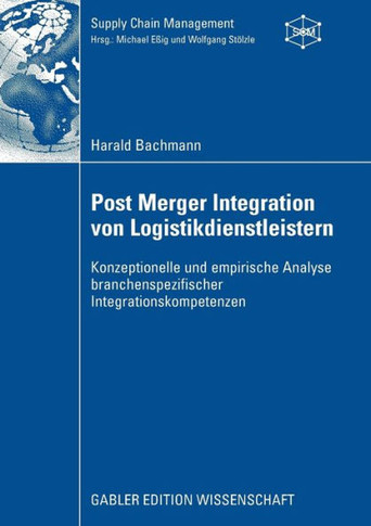 Post Merger Integration Von Logistikdienstleistern: Konzeptionelle Und Empirische Analyse Branchenspezifischer Integrationskompetenzen