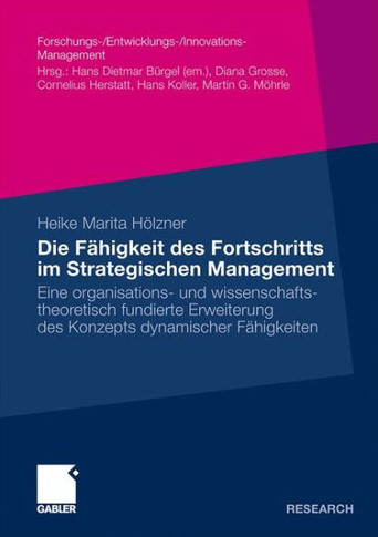 Die Fähigkeit Des Fortschritts Im Strategischen Management: Eine Organisations- Und Wissenschaftstheoretisch Fundierte Erweiterung Des Konzepts Dynami