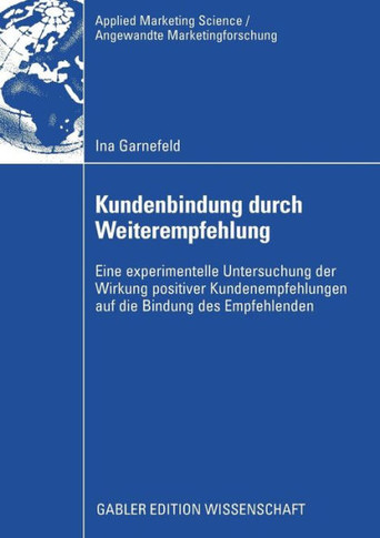 Kundenbindung Durch Weiterempfehlung: Eine Experimentelle Untersuchung Der Wirkung Positiver Kundenempfehlungen Auf Die Bindung Des Empfehlenden