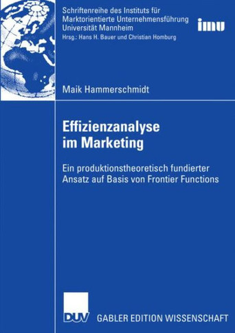 Effizienzanalyse Im Marketing: Ein Produktionstheoretisch Fundierter Ansatz Auf Basis Von Frontier Functions