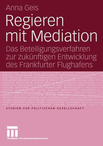 Regieren Mit Mediation: Das Beteiligungsverfahren Zur Zukünftigen Entwicklung Des Frankfurter Flughafens