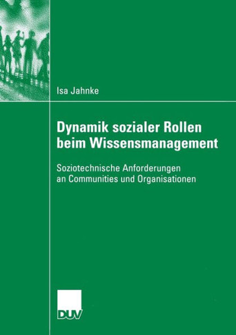 Dynamik Sozialer Rollen Beim Wissensmanagement: Soziotechnische Anforderungen an Communities Und Organisationen
