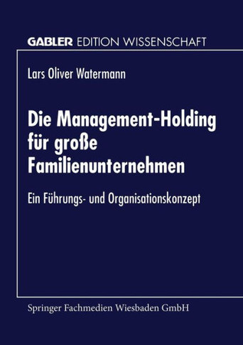 Die Management-Holding Für Große Familienunternehmen: Ein Führungs- Und Organisationskonzept