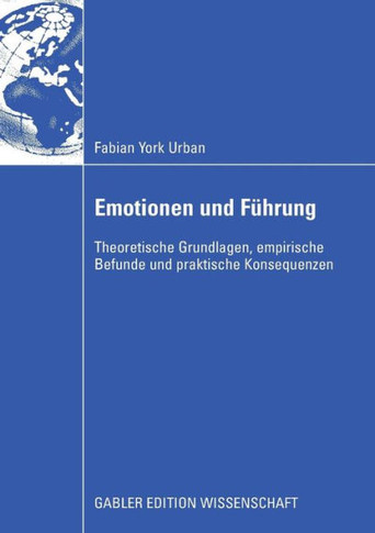 Emotionen Und Führung: Theoretische Grundlagen, Empirische Befunde Und Praktische Konsequenzen