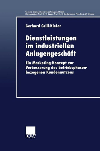 Dienstleistungen Im Industriellen Anlagengeschäft: Ein Marketing-Konzept Zur Verbesserung Des Betriebsphasenbezogenen Kundennutzens