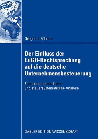 Der Einfluss Der Eugh-Rechtsprechung Auf Die Deutsche Unternehmensbesteuerung: Eine Steuerplanerische Und Steuersystematische Analyse