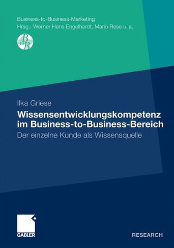 Wissensentwicklungskompetenz Im Business-To-Business-Bereich: Der Einzelne Kunde ALS Wissensquelle