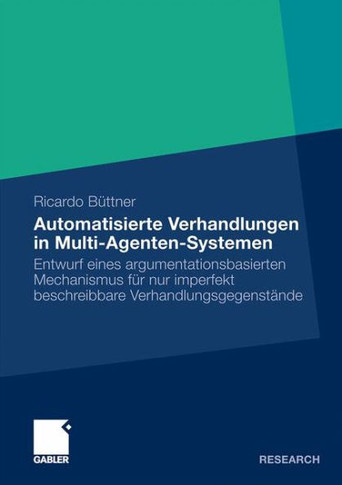 Automatisierte Verhandlungen in Multi-Agenten-Systemen: Entwurf Eines Argumentationsbasierten Mechanismus Für Nur Imperfekt Beschreibbare Verhandlungs