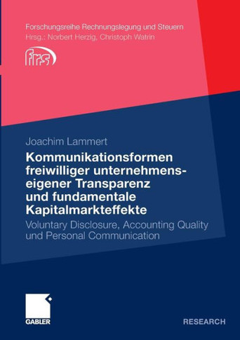 Kommunikationsformen Freiwilliger Unternehmenseigener Transparenz Und Fundamentale Kapitalmarkteffekte: Voluntary Disclosure, Accounting Quality Und P