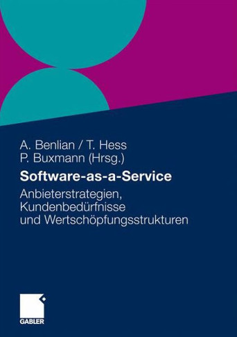 Software-As-A-Service: Anbieterstrategien, Kundenbedürfnisse Und Wertschöpfungsstrukturen