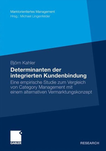 Determinanten Der Integrierten Kundenbindung: Eine Empirische Studie Zum Vergleich Von Category Management Mit Einem Alternativen Vermarktungskonzept