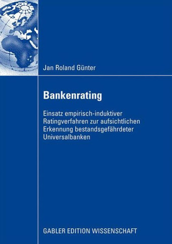 Bankenrating: Einsatz Empirisch-Induktiver Ratingverfahren Zur Aufsichtlichen Erkennung Bestandsgefährdeter Universalbanken