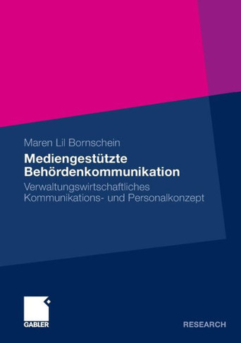 Mediengestützte Behördenkommunikation: Verwaltungswirtschaftliches Kommunikations- Und Personalkonzept