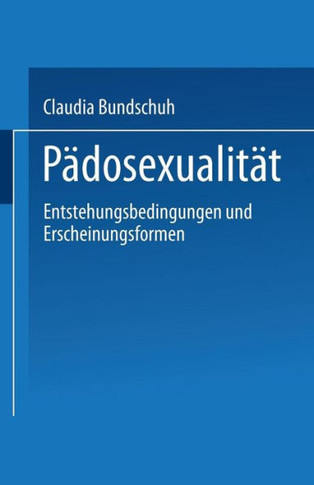 Pädosexualität: Entstehungsbedingungen Und Erscheinungsformen