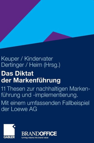Das Diktat Der Markenf?rung: 11 Thesen Zur Nachhaltigen Markenf?rung Und -Implementierung. Mit Einem Umfassenden Fallbeispiel Der Loewe AG