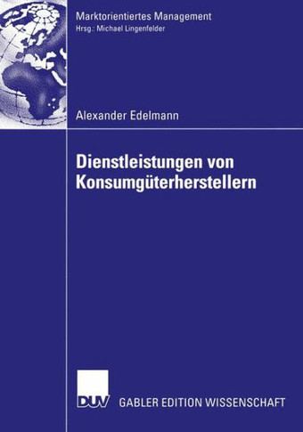 Dienstleistungen Von Konsumg?erherstellern: Eine Fallstudienanalyse Zu Erfolgsfaktoren Bei Prim?dienstleistungsangeboten Der Konsumg?er-Markenartik