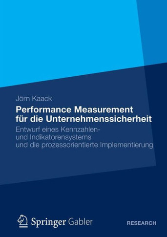 Performance-Measurement F? Die Unternehmenssicherheit: Entwurf Eines Kennzahlen- Und Indikatorensystems Und Die Prozessorientierte Implementierung
