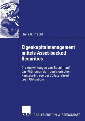 Eigenkapitalmanagement Mittels Asset-Backed Securities: Die Auswirkungen Von Basel II Auf Das Ph?omen Der Regulatorischen Kapitalarbitrage Bei Collat