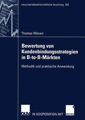 Bewertung Von Kundenbindungsstrategien in B-To-B-M?kten: Methodik Und Praktische Anwendung