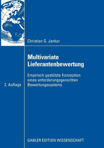 Multivariate Lieferantenbewertung: Empirisch Gest?ze Konzeption Eines Anforderungsgerechten Bewertungssystems