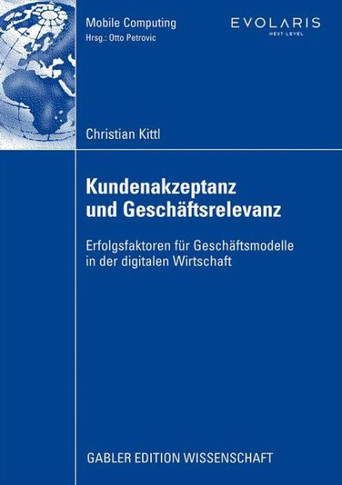 Kundenakzeptanz Und Gesch?tsrelevanz: Erfolgsfaktoren F? Gesch?tsmodelle in Der Digitalen Wirtschaft