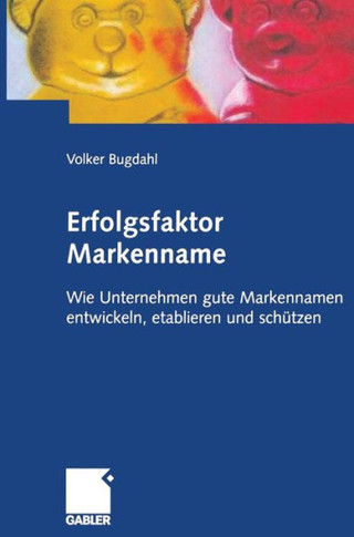 Erfolgsfaktor Markenname: Wie Unternehmen Gute Markennamen Entwickeln, Etablieren Und Sch?zen