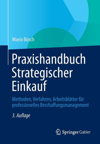 Praxishandbuch Strategischer Einkauf: Methoden, Verfahren, Arbeitsbl?ter F? Professionelles Beschaffungsmanagement