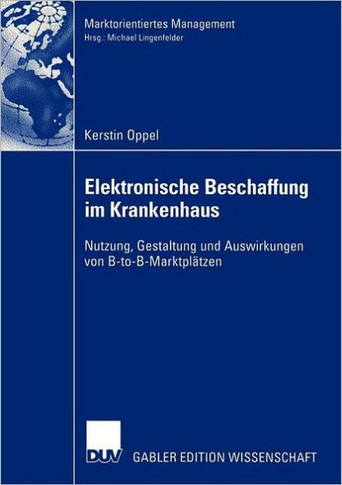 Elektronische Beschaffung Im Krankenhaus: Nutzung, Gestaltung Und Auswirkungen Von B-To-B-Marktpl?zen