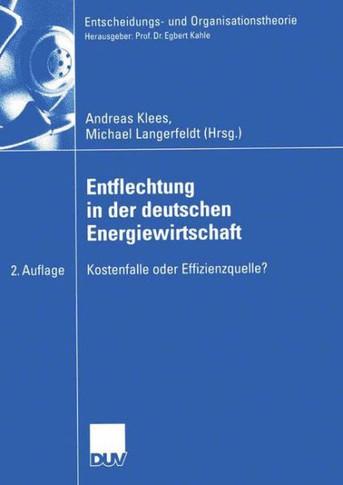 Entflechtung in Der Deutschen Energiewirtschaft: Kostenfalle Oder Effizienzquelle?