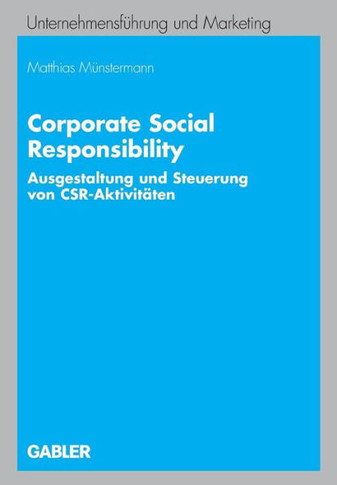 Corporate Social Responsibility: Ausgestaltung Und Steuerung Von Csr-Aktivit?en