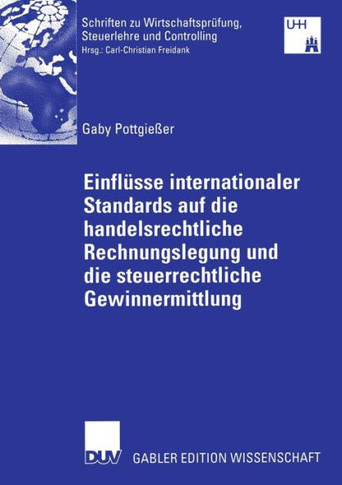 Einfl?se Internationaler Standards Auf Die Handelsrechtliche Rechnungslegung Und Die Steuerrechtliche Gewinnermittlung: Kritische Analyse Der Entwick