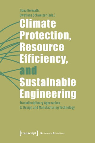 Climate Protection, Resource Efficiency, and Sustainable Engineering: Transdisciplinary Approaches to Design and Manufacturing Technology