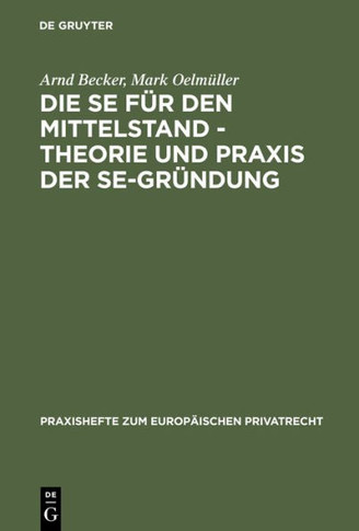 Die Se F? Den Mittelstand - Theorie Und PRAXIS Der Se-Gr?dung: Unter Besonderer Ber?ksichtigung Des Zusammenspiels Von Gesellschafts- Und Arbeitsre