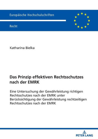 Das Prinzip effektiven Rechtsschutzes nach der EMRK: Eine Untersuchung der Gewaehrleistung richtigen Rechtsschutzes nach der EMRK unter Beruecksichtig
