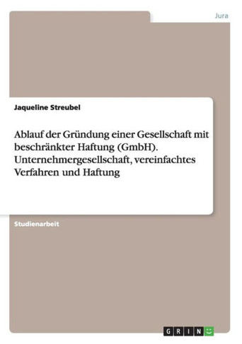 Ablauf der Gr?dung einer Gesellschaft mit beschr?kter Haftung (GmbH). Unternehmergesellschaft, vereinfachtes Verfahren und Haftung