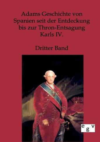 Adams Geschichte von Spanien seit der Entdeckung bis zur Thron-Entsagung Karls IV.