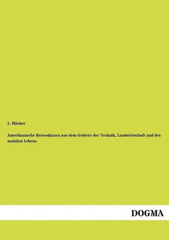 Amerikanische Reiseskizzen aus dem Gebiete der Technik, Landwirtschaft und des sozialen Lebens