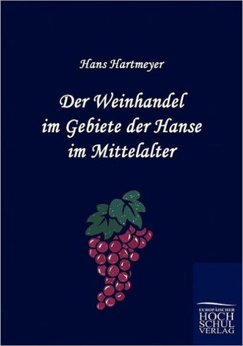Der Weinhandel im Gebiete der Hanse im Mittelalter