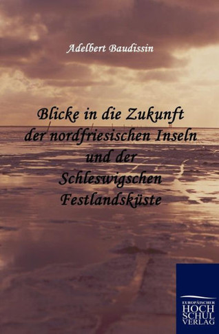 Blicke in die Zukunft der nordfriesischen Inseln und der Schleswigschen Festlandsküste