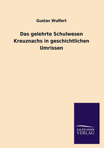 Das Gelehrte Schulwesen Kreuznachs in Geschichtlichen Umrissen