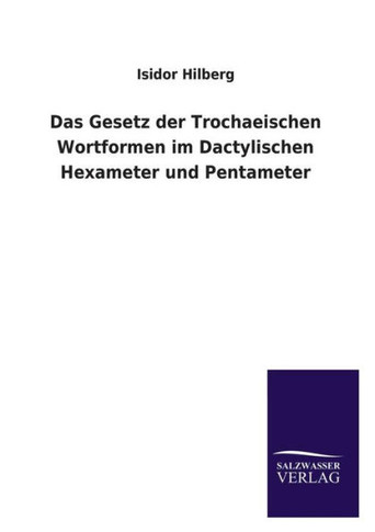 Das Gesetz Der Trochaeischen Wortformen Im Dactylischen Hexameter Und Pentameter