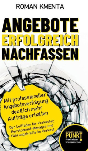 Angebote erfolgreich nachfassen: Mit professioneller Angebotsverfolgung deutlich mehr Aufträge erhalten - Der Leitfaden für Verkäufer, Key-Account-Man