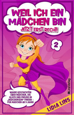 Weil ich ein Mädchen bin Jetzt erst recht!: Wahre Geschichten über Mädchen, die Glück und Freude im ?Mädchensein? finden - Für Mädchen ab 9 Jahre (Bücher für Mädchen) (German Edition)